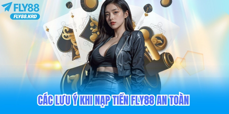 Các lưu ý khi nạp tiền fly88